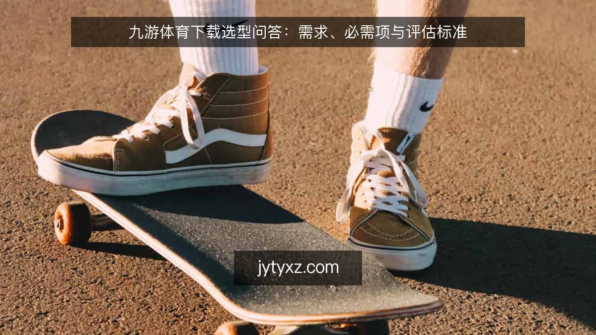 九游体育下载选型问答：需求、必需项与评估标准