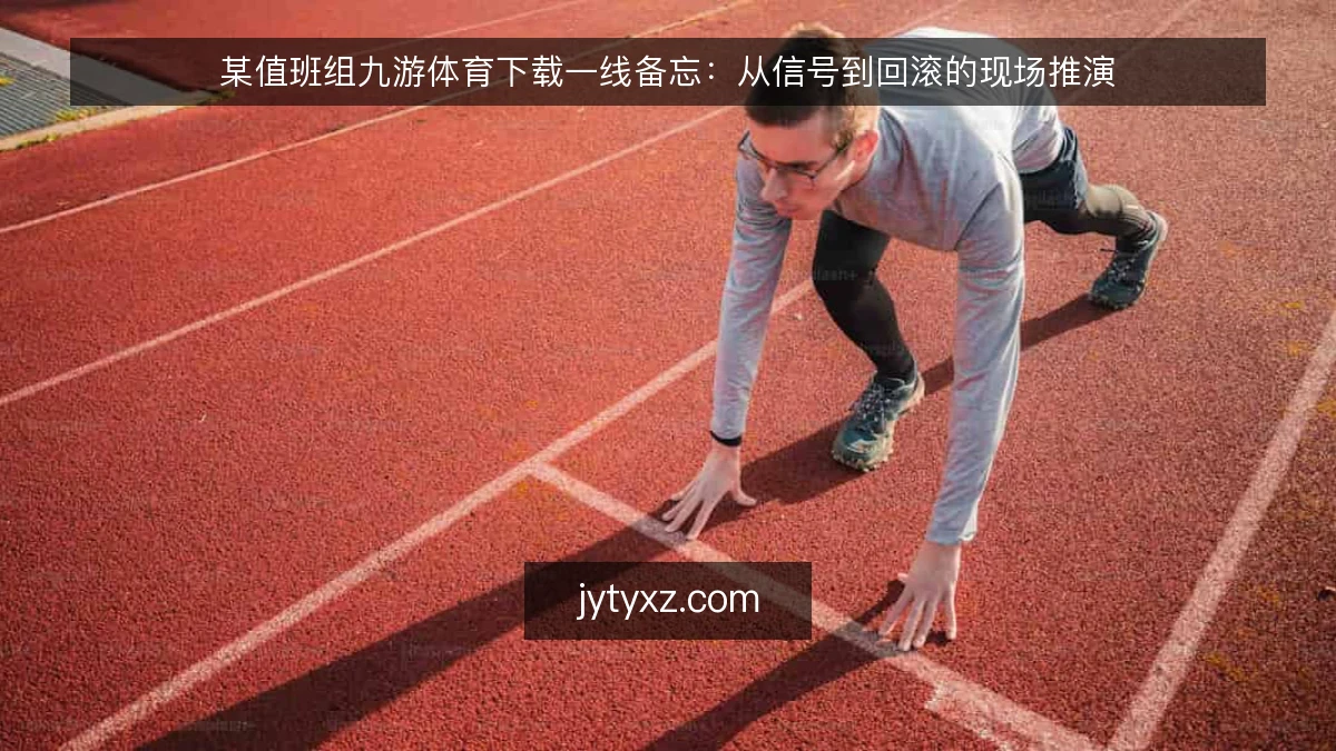 某值班组九游体育下载一线备忘:从信号到回滚的现场推演